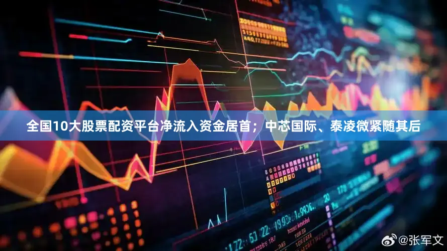 全国10大股票配资平台净流入资金居首；中芯国际、泰凌微紧随其后