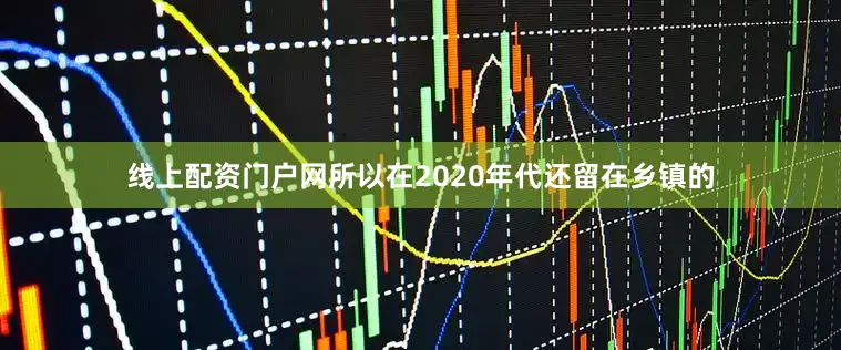 线上配资门户网所以在2020年代还留在乡镇的