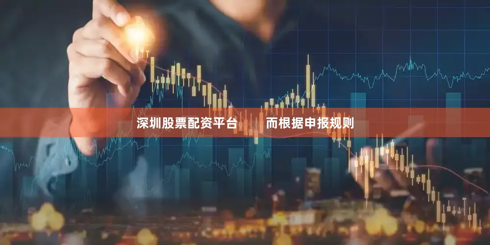 深圳股票配资平台        而根据申报规则
