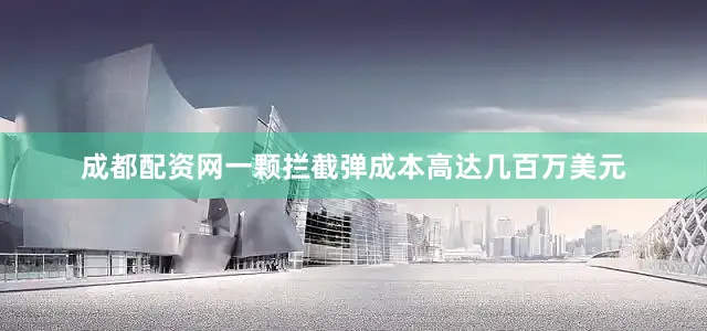 成都配资网一颗拦截弹成本高达几百万美元